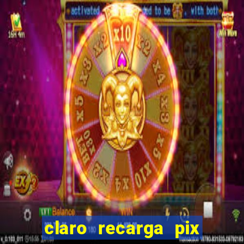 claro recarga pix $10 reais